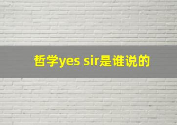 哲学yes sir是谁说的